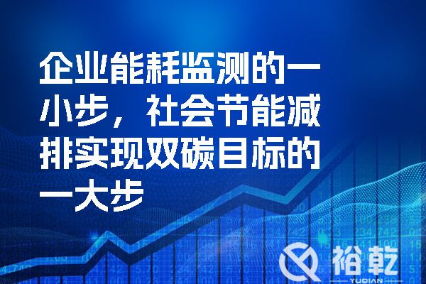 企業(yè)能耗監(jiān)測的一小步，社會節(jié)能減排實(shí)現(xiàn)雙碳目標(biāo)的一大步
