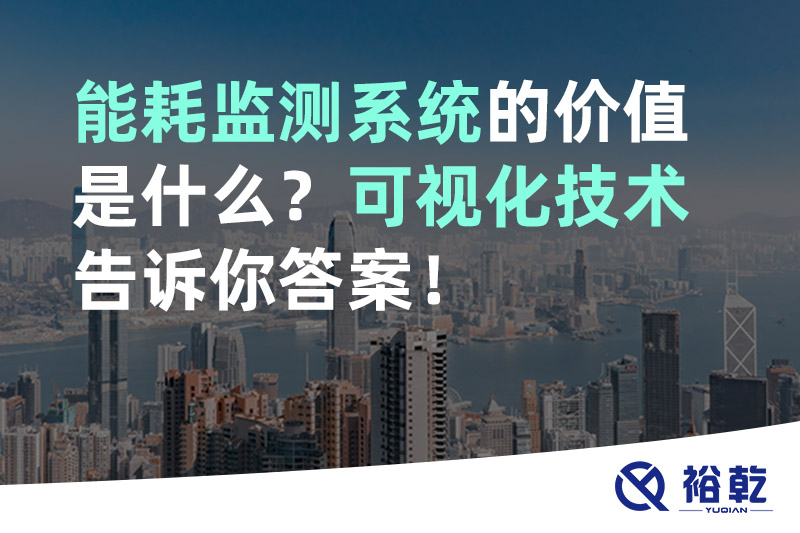 裕乾能耗監(jiān)測系統(tǒng)的價值是什么？可視化技術(shù)告訴你答案！