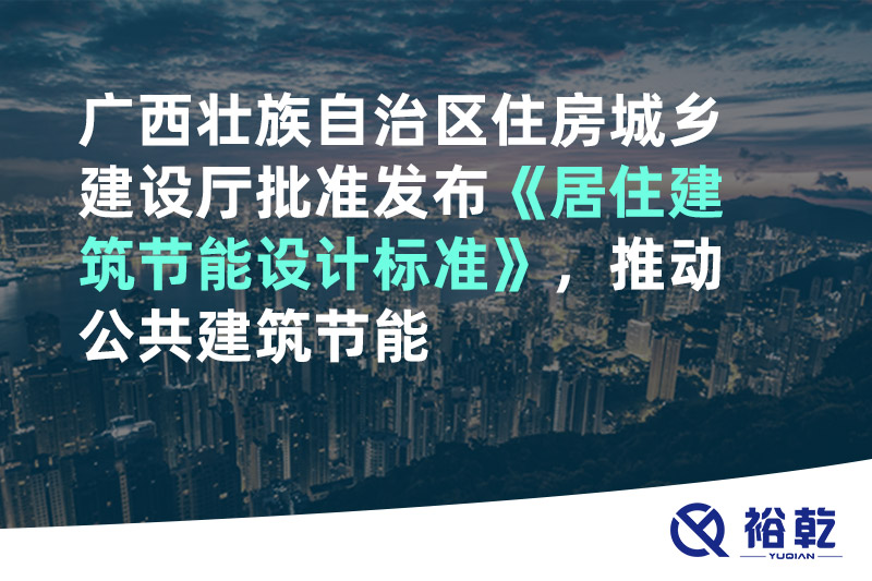 廣西壯族自治區(qū)住房城鄉(xiāng)建設(shè)廳批準(zhǔn)發(fā)布《居住建筑節(jié)能設(shè)計(jì)標(biāo)準(zhǔn)》，推動(dòng)公共建筑節(jié)能