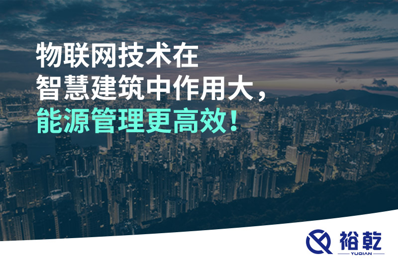 物聯(lián)網(wǎng)技術(shù)在智慧建筑中作用大，能源管理更高效！