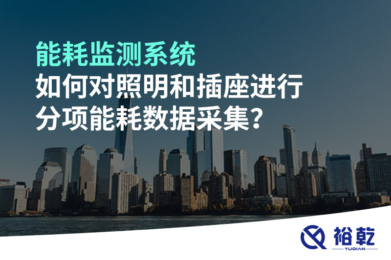 能耗監(jiān)測系統(tǒng)如何對照明和插座進(jìn)行分項能耗數(shù)據(jù)采集？