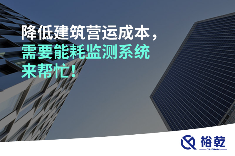 降低建筑營(yíng)運(yùn)成本，需要能耗監(jiān)測(cè)系統(tǒng)來(lái)幫忙！