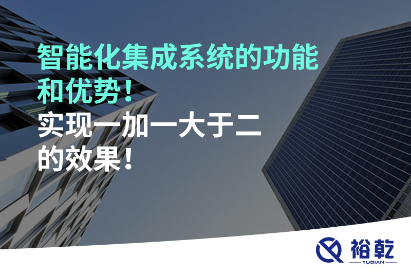 智能化集成系統(tǒng)的功能和優(yōu)勢(shì)！實(shí)現(xiàn)一加一大于二的效果！