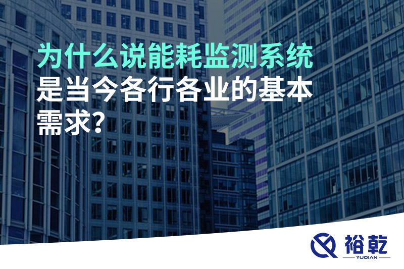 為什么說能耗監(jiān)測系統(tǒng)是當今各行各業(yè)的基本需求？