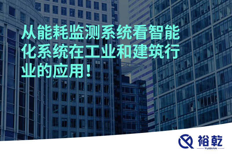 從能耗監(jiān)測系統(tǒng)看智能化系統(tǒng)在工業(yè)和建筑行業(yè)的應(yīng)用！